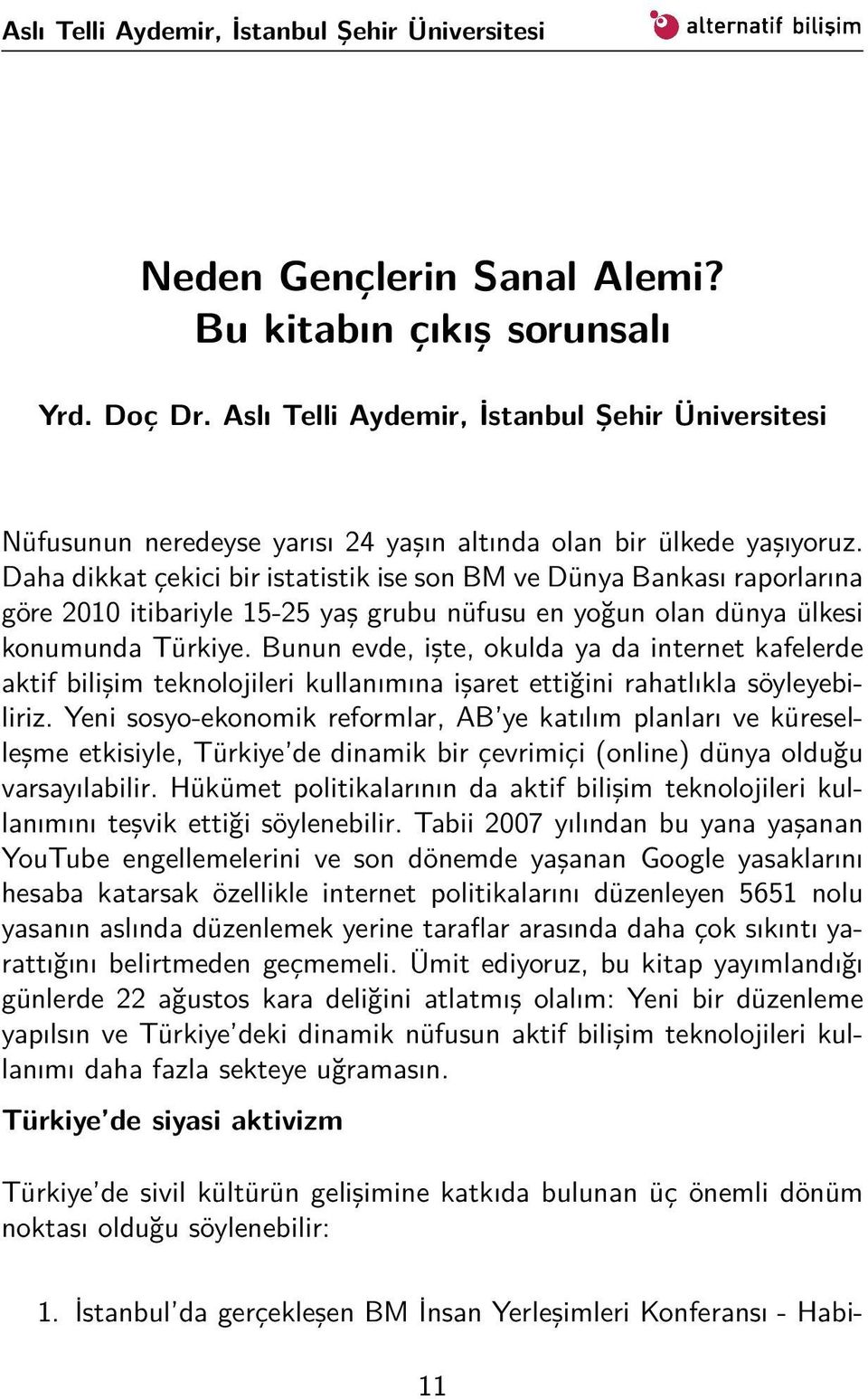 Daha dikkat çekici bir istatistik ise son BM ve Dünya Bankası raporlarına göre 2010 itibariyle 15-25 yaş grubu nüfusu en yoğun olan dünya ülkesi konumunda Türkiye.