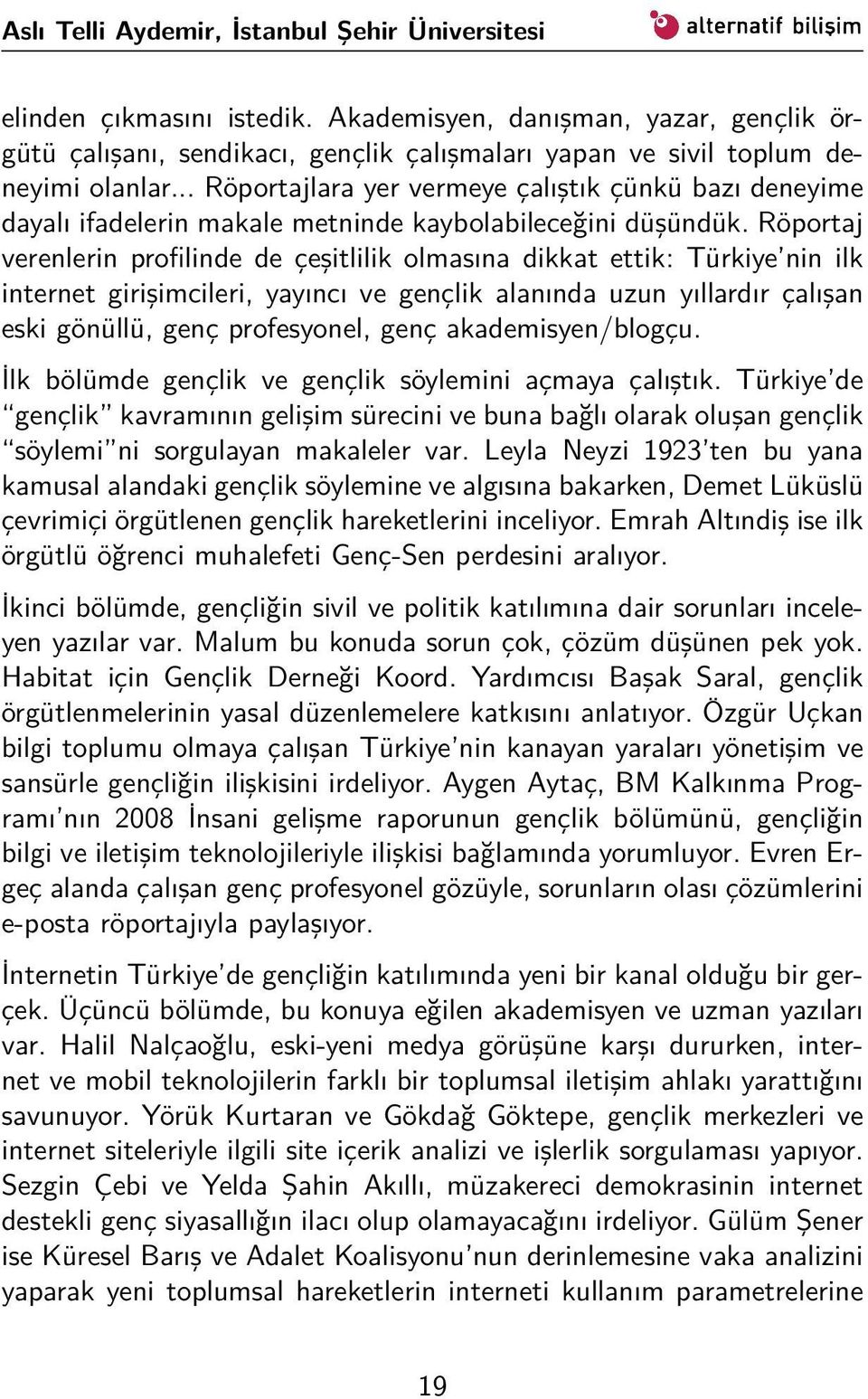 Röportaj verenlerin profilinde de çeşitlilik olmasına dikkat ettik: Türkiye nin ilk internet girişimcileri, yayıncı ve gençlik alanında uzun yıllardır çalışan eski gönüllü, genç profesyonel, genç