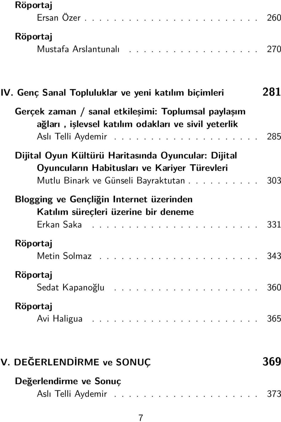 ................... 285 Dijital Oyun Kültürü Haritasında Oyuncular: Dijital Oyuncuların Habitusları ve Kariyer Türevleri Mutlu Binark ve Günseli Bayraktutan.