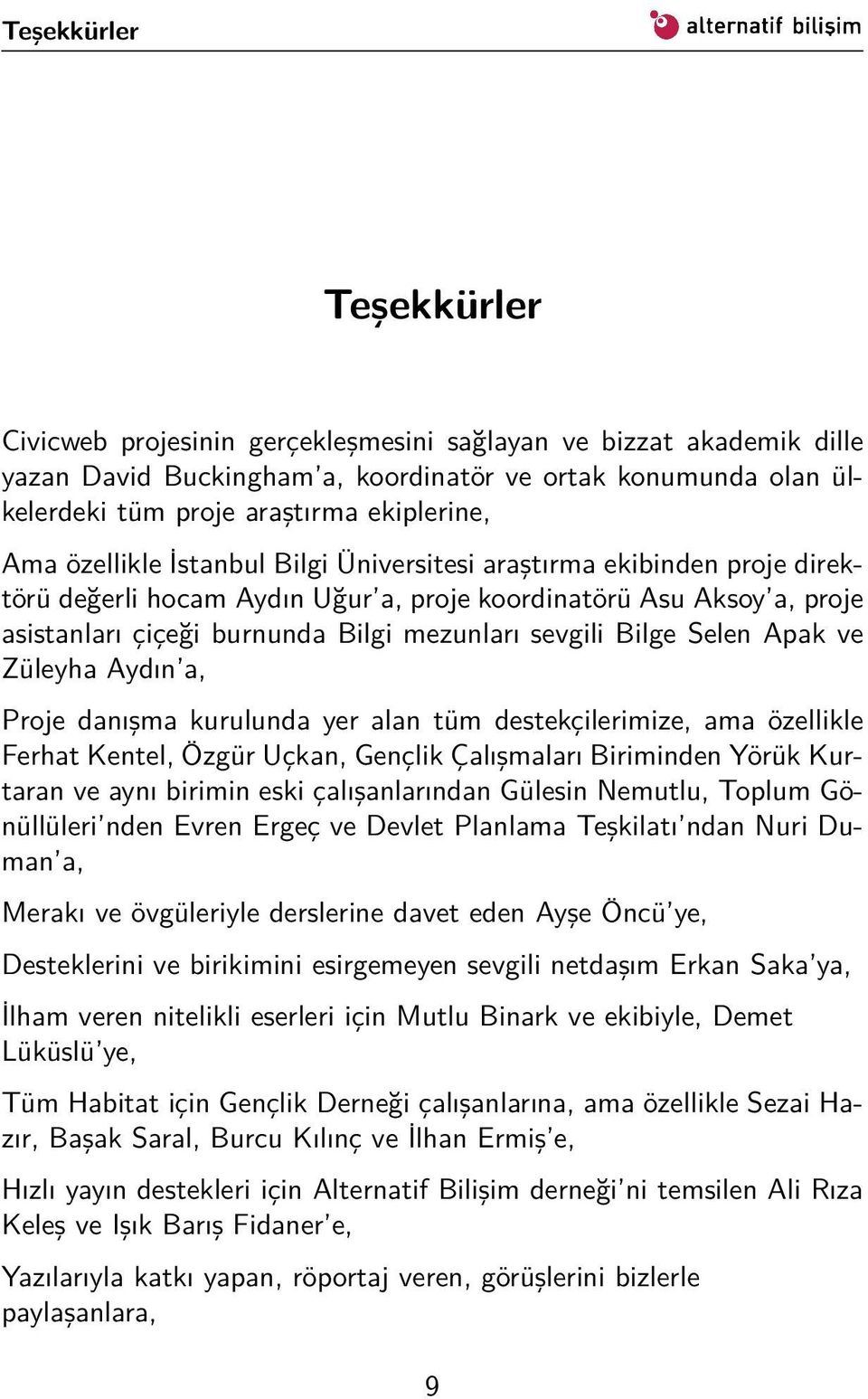 Bilge Selen Apak ve Züleyha Aydın a, Proje danışma kurulunda yer alan tüm destekçilerimize, ama özellikle Ferhat Kentel, Özgür Uçkan, Gençlik Çalışmaları Biriminden Yörük Kurtaran ve aynı birimin