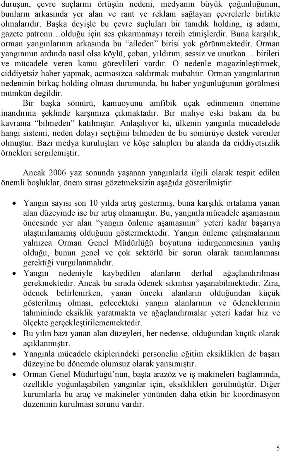 Buna karşılık, orman yangınlarının arkasında bu aileden birisi yok görünmektedir.