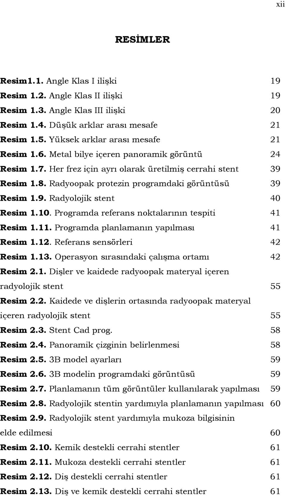 Radyoopak protezin programdaki görüntüsü 39 Resim 1.9. Radyolojik stent 40 Resim 1.10. Programda referans noktalarının tespiti 41 Resim 1.11. Programda planlamanın yapılması 41 Resim 1.12.