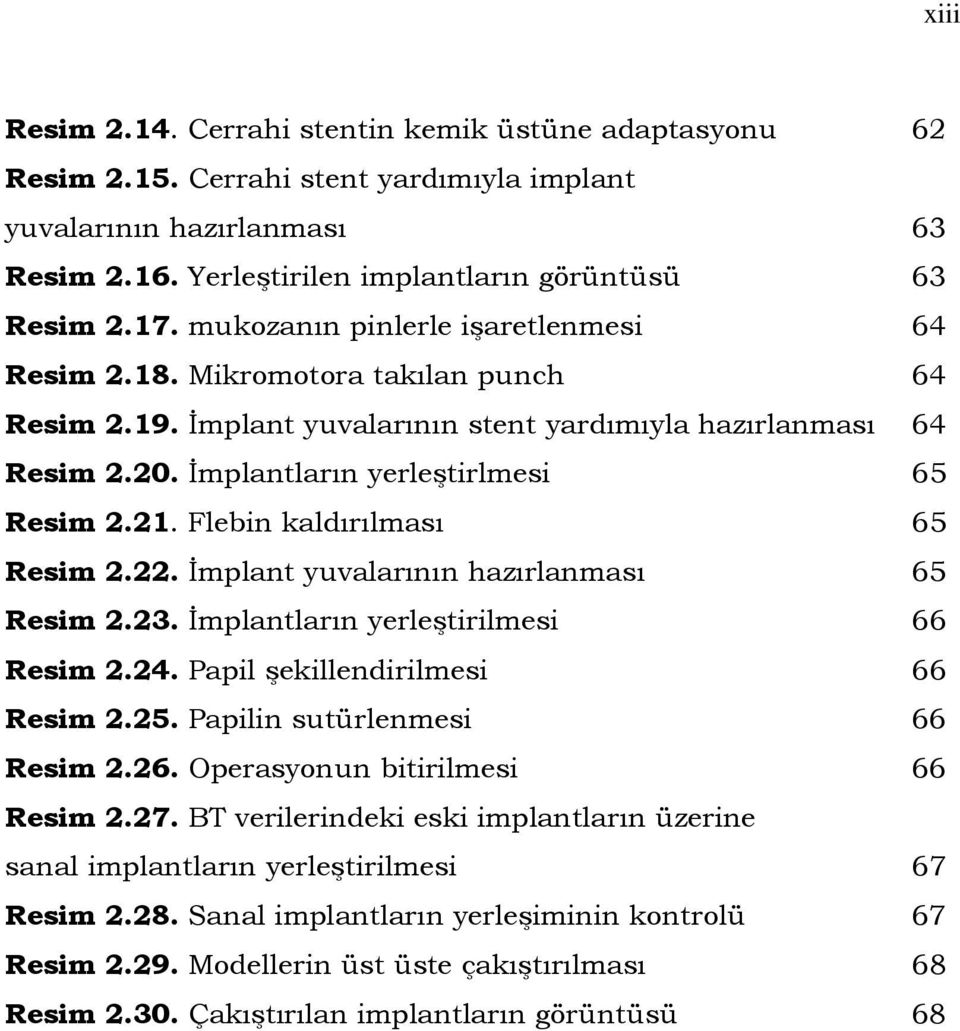 Flebin kaldırılması 65 Resim 2.22. İmplant yuvalarının hazırlanması 65 Resim 2.23. İmplantların yerleştirilmesi 66 Resim 2.24. Papil şekillendirilmesi 66 Resim 2.25. Papilin sutürlenmesi 66 Resim 2.