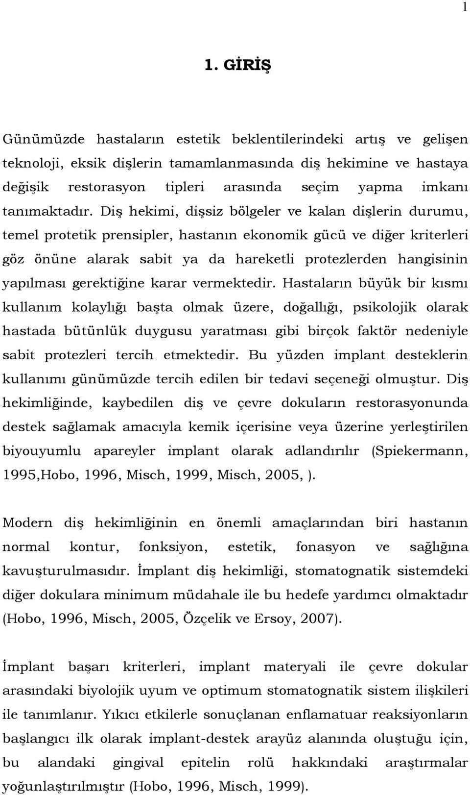 Diş hekimi, dişsiz bölgeler ve kalan dişlerin durumu, temel protetik prensipler, hastanın ekonomik gücü ve diğer kriterleri göz önüne alarak sabit ya da hareketli protezlerden hangisinin yapılması