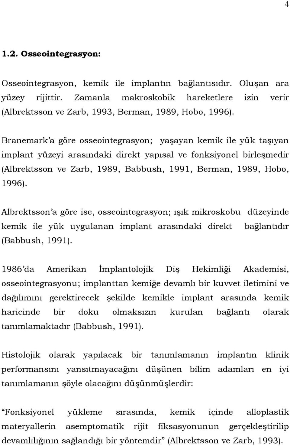 Branemark a göre osseointegrasyon; yaşayan kemik ile yük taşıyan implant yüzeyi arasındaki direkt yapısal ve fonksiyonel birleşmedir (Albrektsson ve Zarb, 1989, Babbush, 1991, Berman, 1989, Hobo,