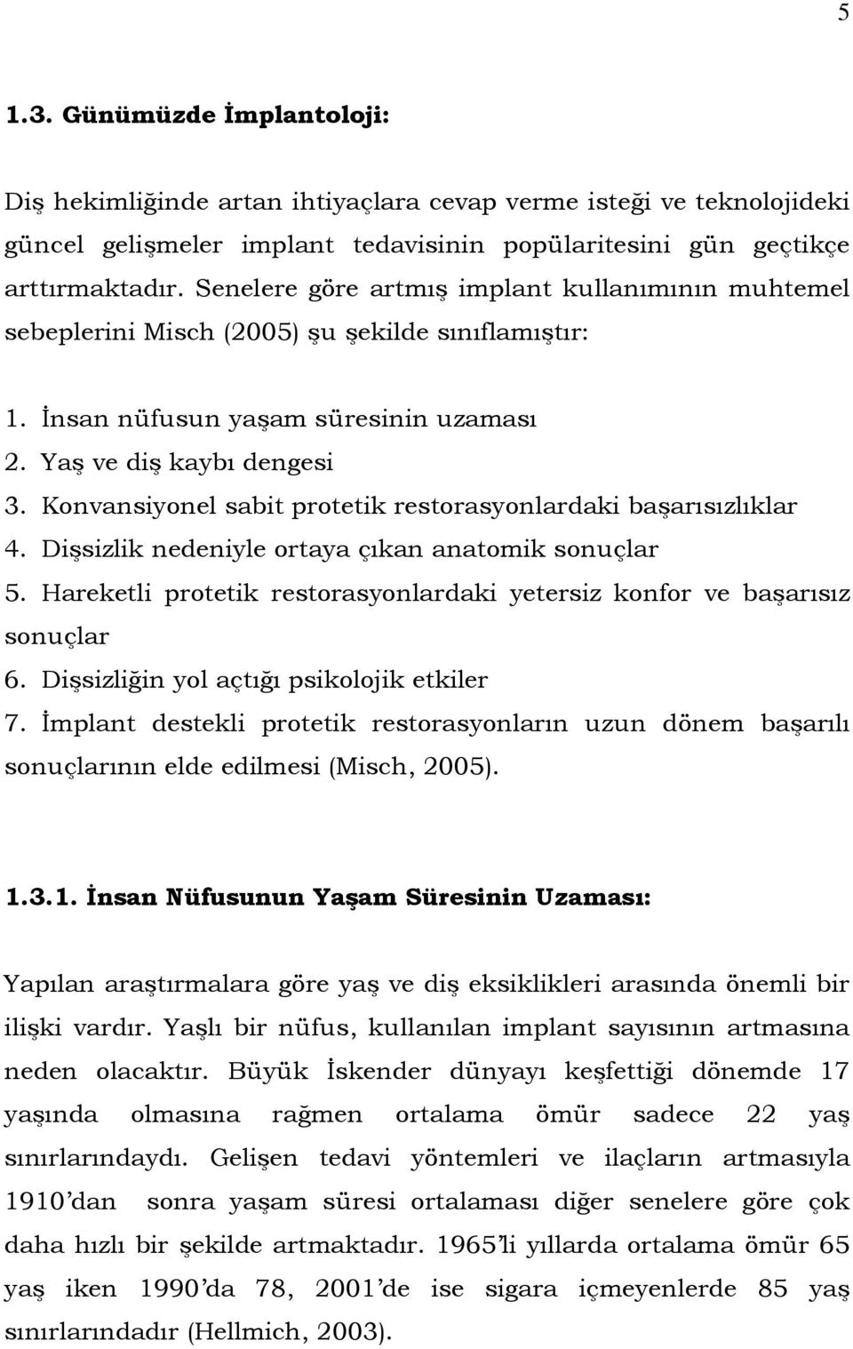 Konvansiyonel sabit protetik restorasyonlardaki başarısızlıklar 4. Dişsizlik nedeniyle ortaya çıkan anatomik sonuçlar 5. Hareketli protetik restorasyonlardaki yetersiz konfor ve başarısız sonuçlar 6.