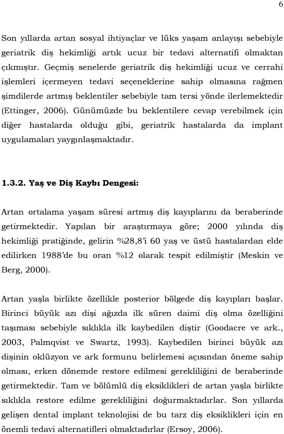 (Ettinger, 2006). Günümüzde bu beklentilere cevap verebilmek için diğer hastalarda olduğu gibi, geriatrik hastalarda da implant uygulamaları yaygınlaşmaktadır. 1.3.2. Yaş ve Diş Kaybı Dengesi: Artan ortalama yaşam süresi artmış diş kayıplarını da beraberinde getirmektedir.