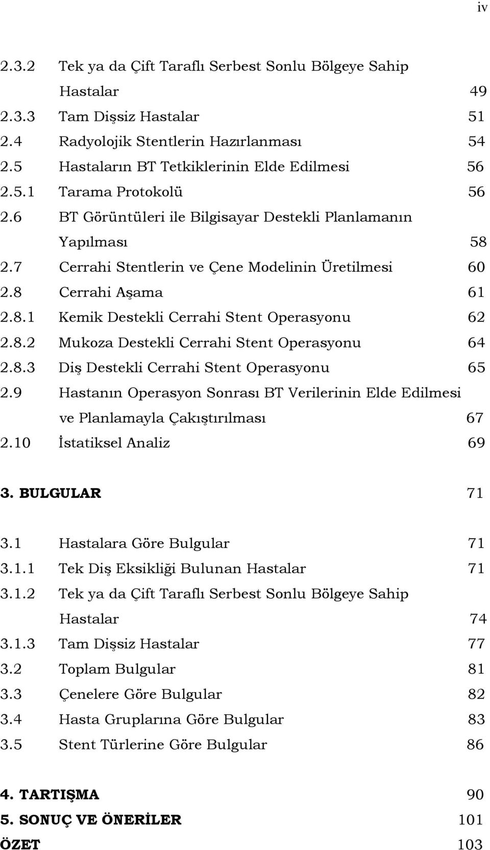 8.3 Diş Destekli Cerrahi Stent Operasyonu 65 2.9 Hastanın Operasyon Sonrası BT Verilerinin Elde Edilmesi ve Planlamayla Çakıştırılması 67 2.10 İstatiksel Analiz 69 3. BULGULAR 71 3.