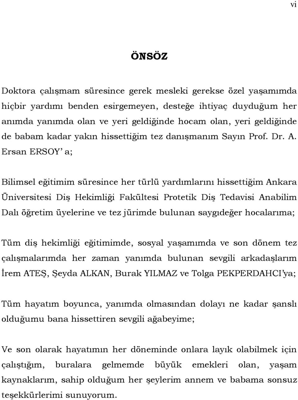 Ersan ERSOY a; Bilimsel eğitimim süresince her türlü yardımlarını hissettiğim Ankara Üniversitesi Diş Hekimliği Fakültesi Protetik Diş Tedavisi Anabilim Dalı öğretim üyelerine ve tez jürimde bulunan