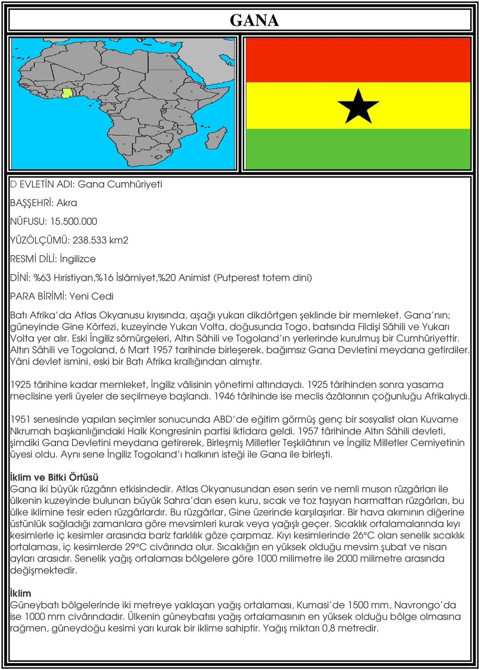 bir memleket. Gana nın; güneyinde Gine Körfezi, kuzeyinde Yukarı Volta, doğusunda Togo, batısında Fildişi Sâhili ve Yukarı Volta yer alır.