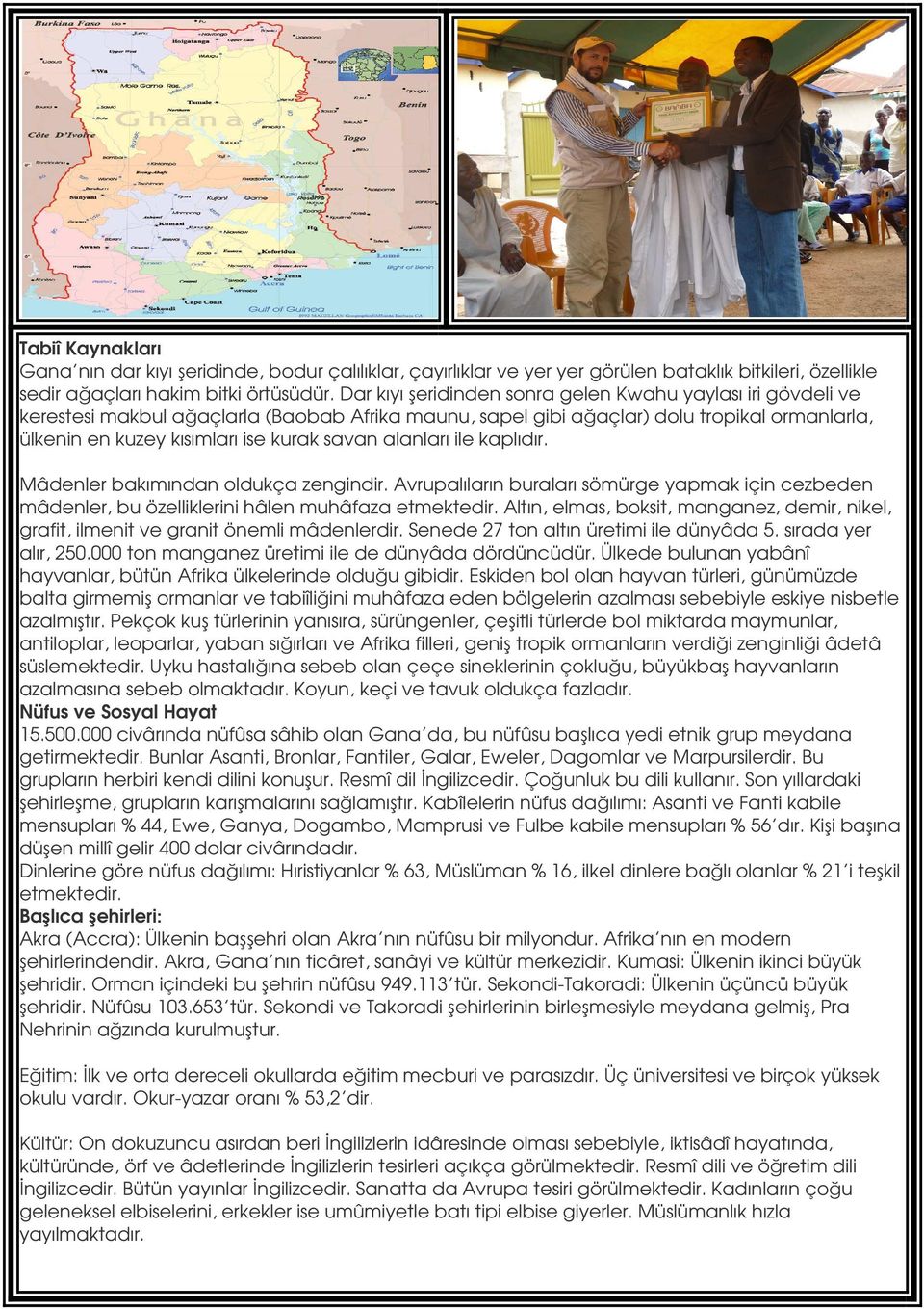 alanları ile kaplıdır. Mâdenler bakımından oldukça zengindir. Avrupalıların buraları sömürge yapmak için cezbeden mâdenler, bu özelliklerini hâlen muhâfaza etmektedir.