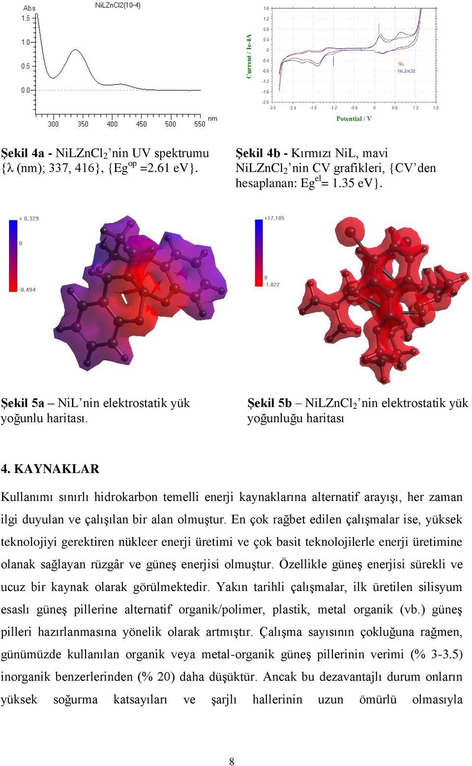 KAYNAKLAR Kullanımı sınırlı hidrokarbon temelli enerji kaynaklarına alternatif arayışı, her zaman ilgi duyulan ve çalışılan bir alan olmuştur.