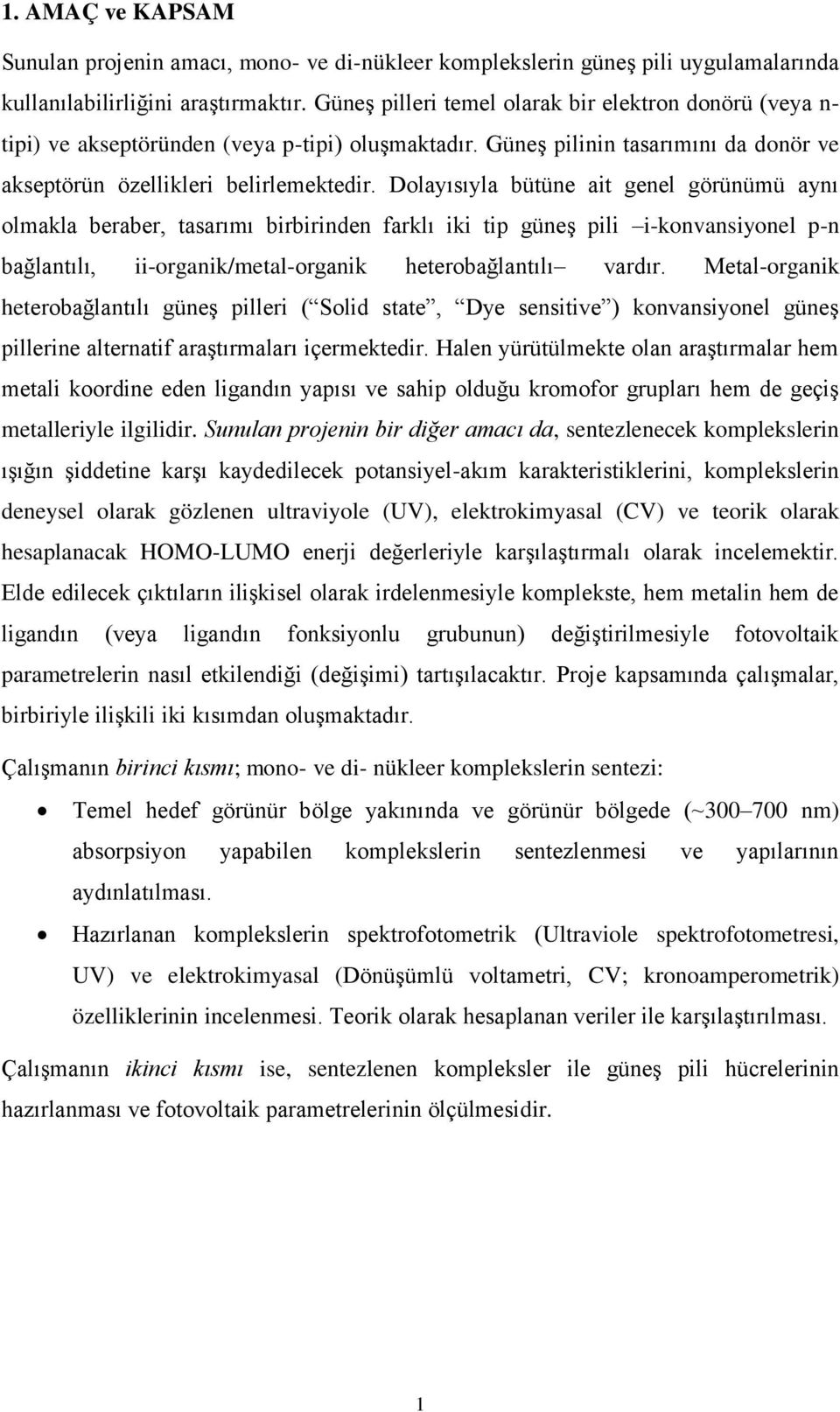 Dolayısıyla bütüne ait genel görünümü aynı olmakla beraber, tasarımı birbirinden farklı iki tip güneş pili i-konvansiyonel p-n bağlantılı, ii-organik/metal-organik heterobağlantılı vardır.