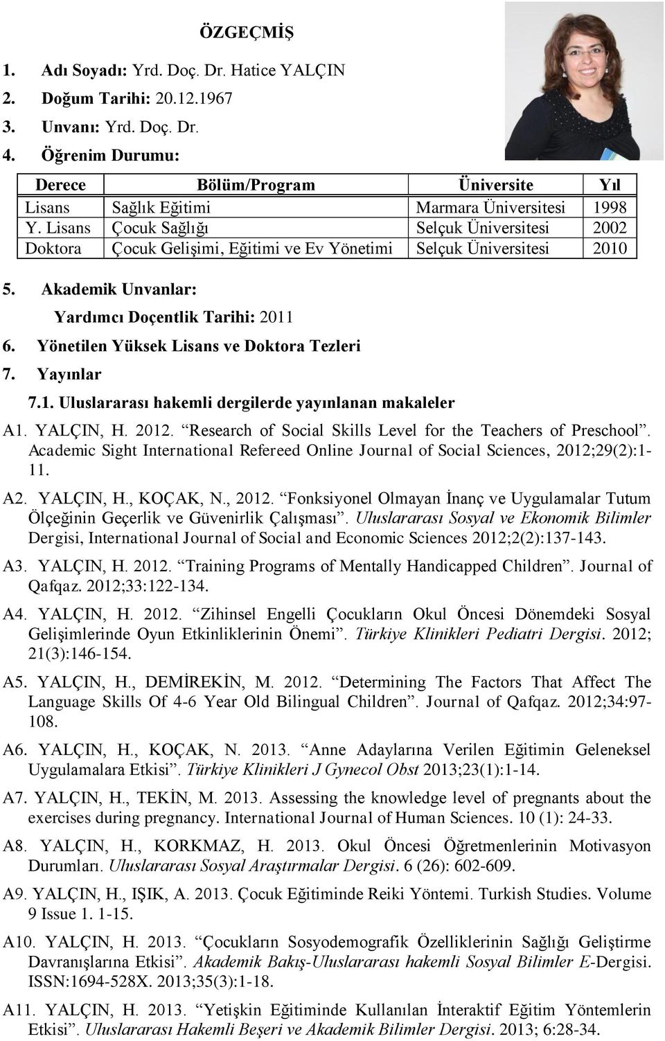 Lisans Çocuk Sağlığı Selçuk Üniversitesi 2002 Doktora Çocuk Gelişimi, Eğitimi ve Ev Yönetimi Selçuk Üniversitesi 2010 5. Akademik Unvanlar: Yardımcı Doçentlik Tarihi: 2011 6.