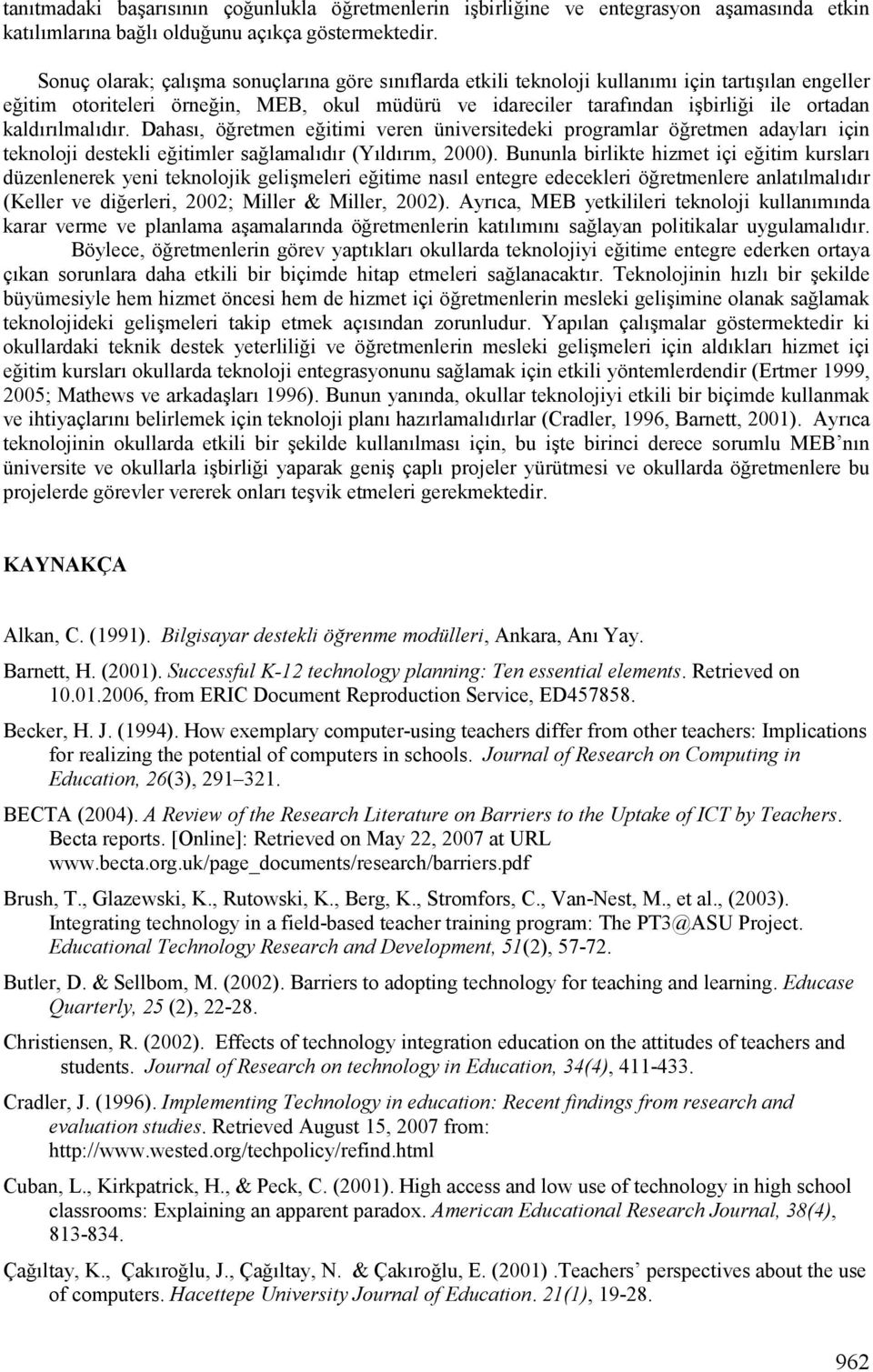 i ile ortadan kaldlrllmalldlr. DahasL, ö!retmen e!itimi veren üniversitedeki programlar ö!retmen adaylarl için teknoloji destekli e!itimler sa!lamalldlr (YLldLrLm, 2000).