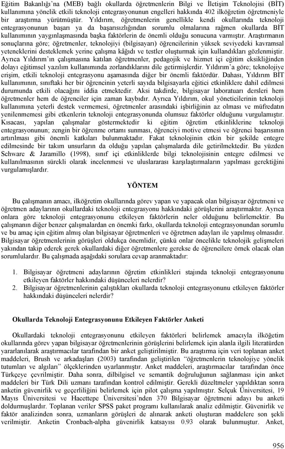 men okullarda BT kullanlmlnln yayglnlammaslnda bamka faktörlerin de önemli oldu!u sonucuna varmlmtlr. AraMtLrmanLn sonuçlarlna göre; ö!retmenler, teknolojiyi (bilgisayarl) ö!