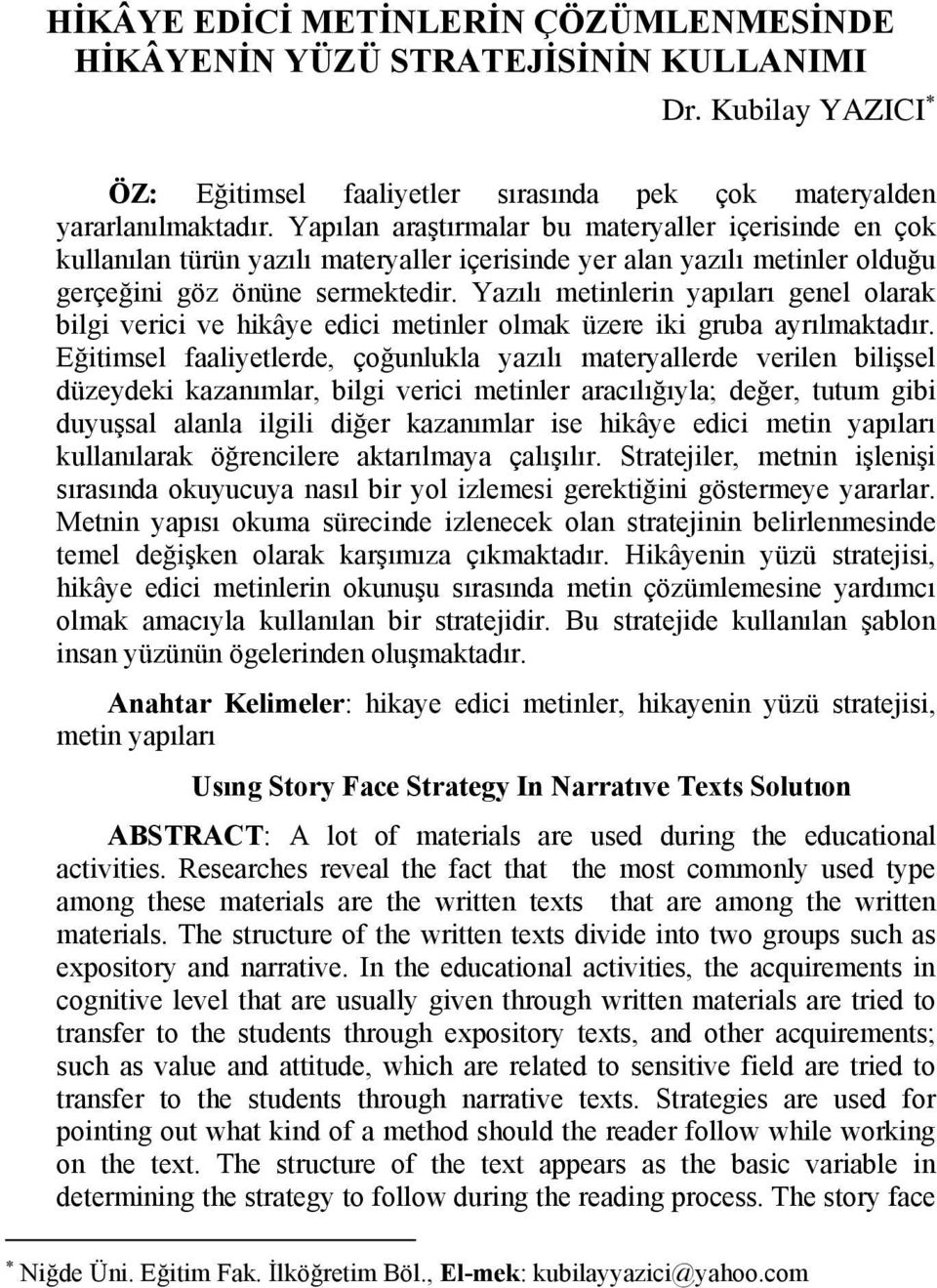 Yazılı metinlerin yapıları genel olarak bilgi verici ve hikâye edici metinler olmak üzere iki gruba ayrılmaktadır.