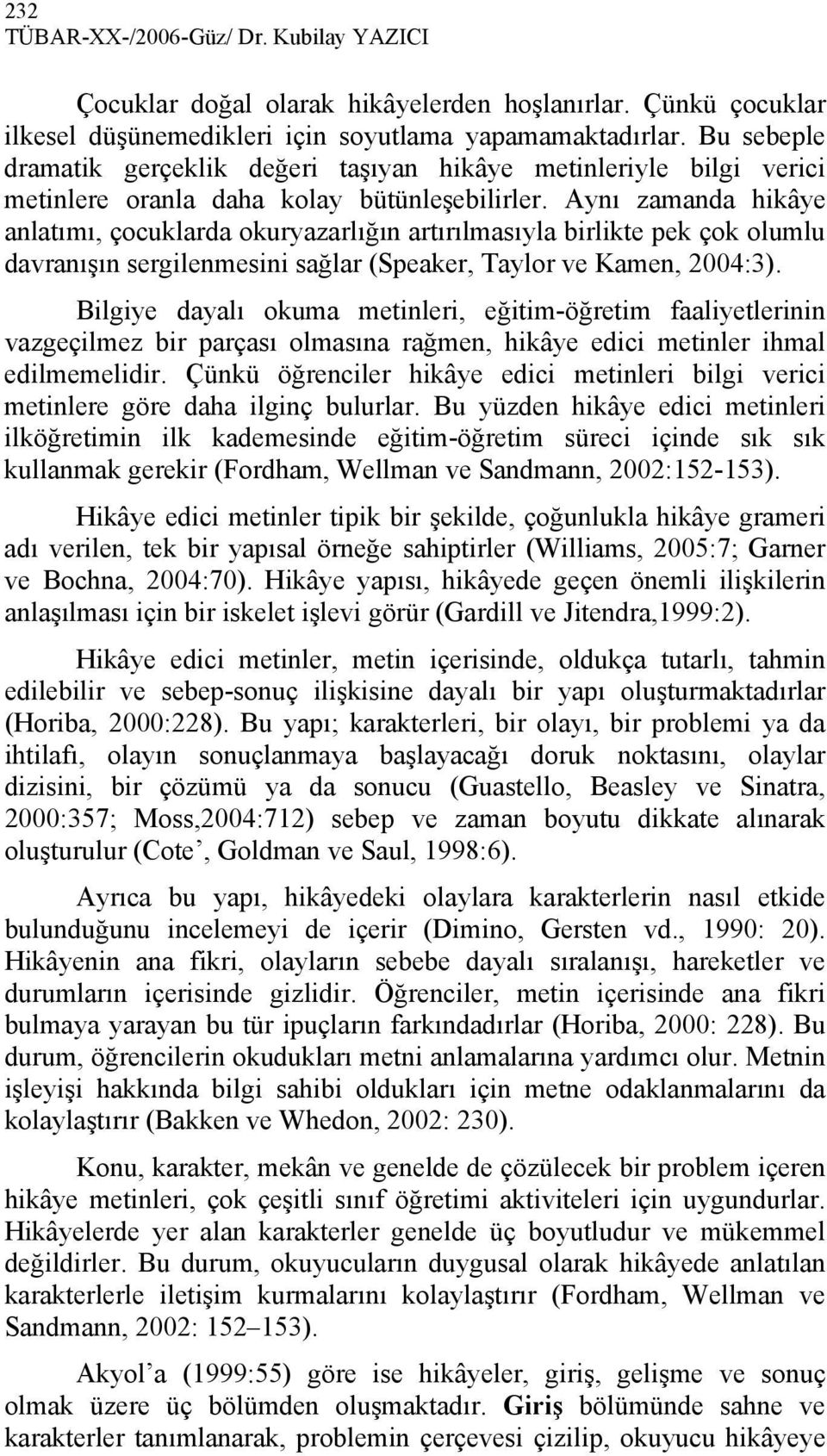 Aynı zamanda hikâye anlatımı, çocuklarda okuryazarlığın artırılmasıyla birlikte pek çok olumlu davranışın sergilenmesini sağlar (Speaker, Taylor ve Kamen, 2004:3).