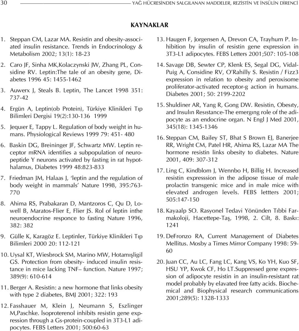 Auwerx J, Steals B. Leptin, The Lancet 1998 351: 737-42 4. Ergün A, Leptin(ob Protein), Türkiye Klinikleri Tıp Bilimleri Dergisi 19(2):130-136 1999 5. Jequıer E, Tappy L.