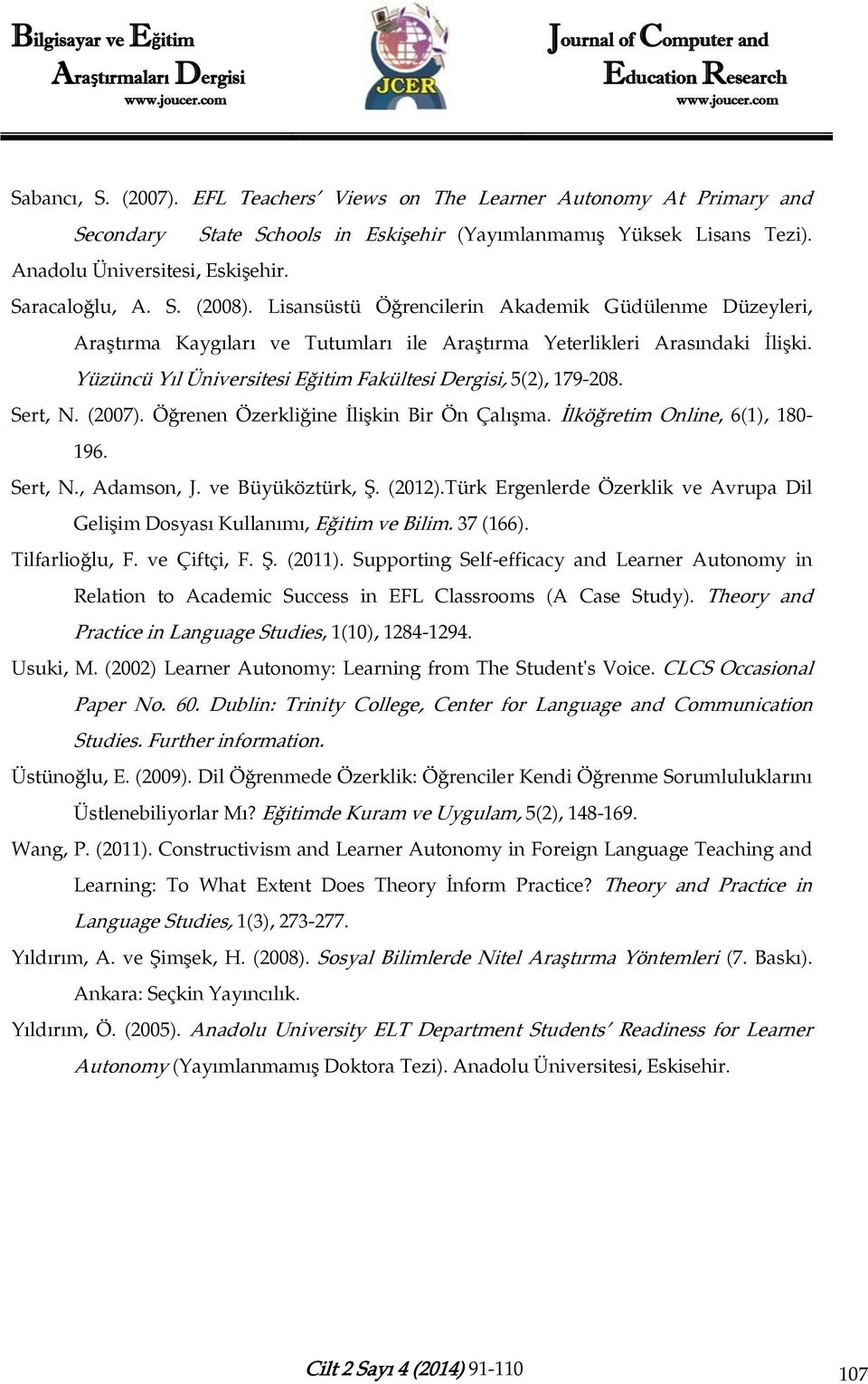 Yüzüncü Yıl Üniversitesi Eğitim Fakültesi Dergisi, 5(2), 179-208. Sert, N. (2007). Öğrenen Özerkliğine İlişkin Bir Ön Çalışma. İlköğretim Online, 6(1), 180-196. Sert, N., Adamson, J.