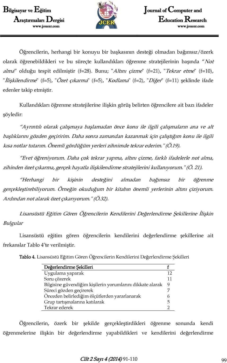 Kullandıkları öğrenme stratejilerine ilişkin görüş belirten öğrencilere ait bazı ifadeler şöyledir: Ayrıntılı olarak çalışmaya başlamadan önce konu ile ilgili çalışmaların ana ve alt başlıklarını