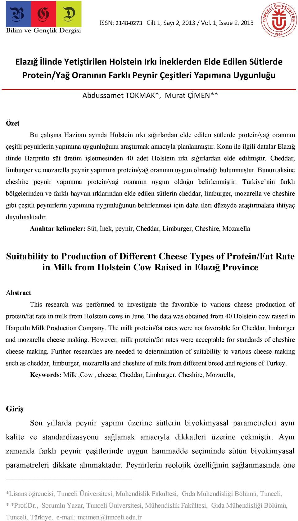 çalışma Haziran ayında Holstein ırkı sığırlardan elde edilen sütlerde protein/yağ oranının çeşitli peynirlerin yapımına uygunluğunu araştırmak amacıyla planlanmıştır.