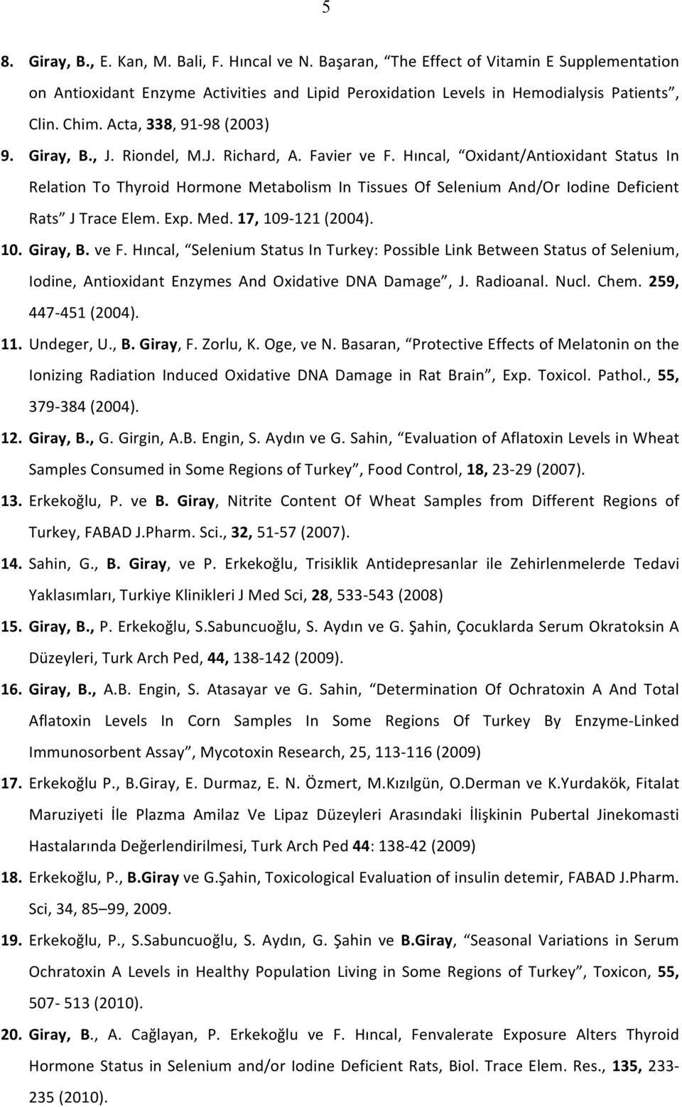 Hıncal, Oxidant/Antioxidant Status In Relation To Thyroid Hormone Metabolism In Tissues Of Selenium And/Or Iodine Deficient Rats J Trace Elem. Exp. Med. 17, 109-121 (2004). 10. Giray, B. ve F.