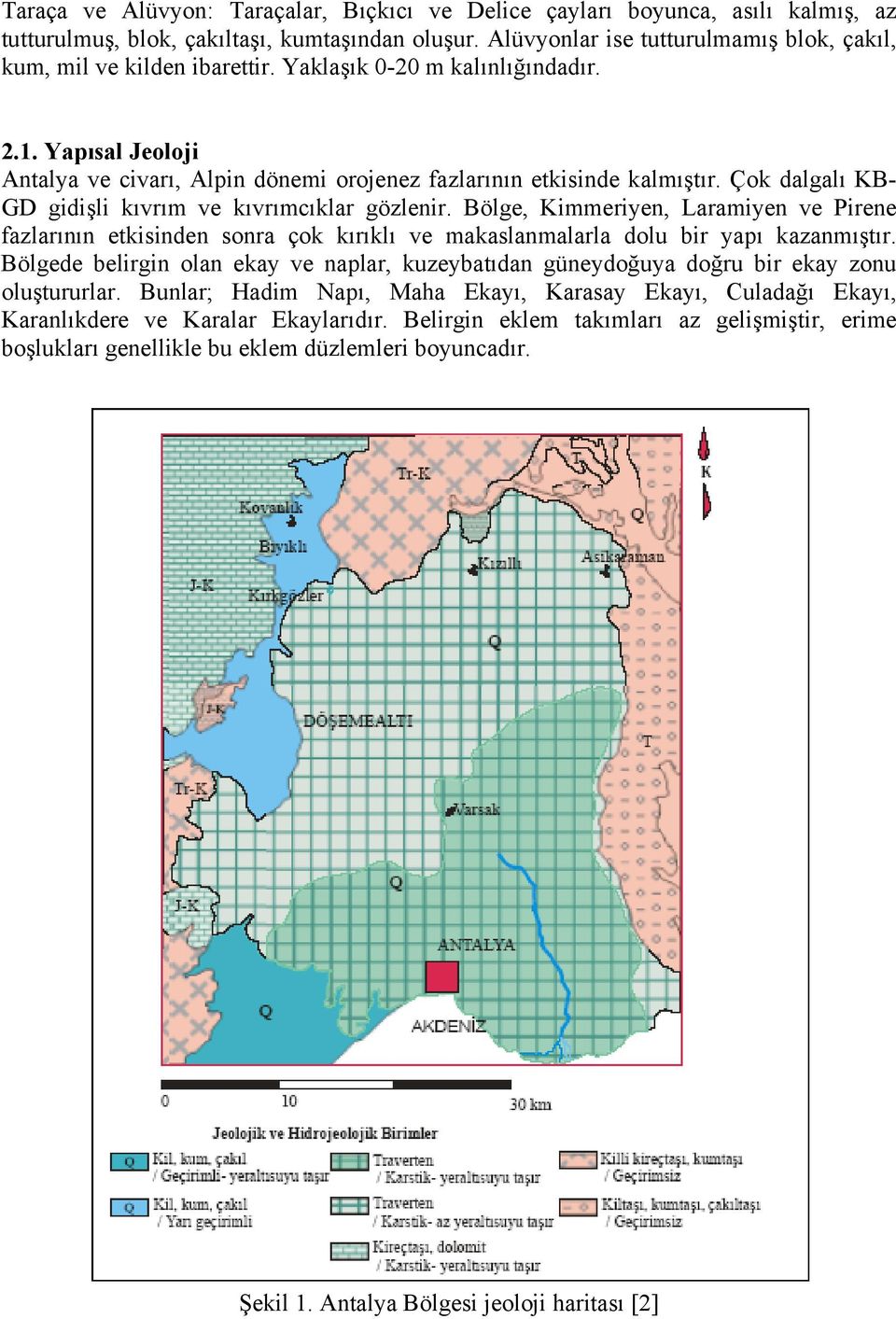 Çok dalgalı KB- GD gidişli kıvrım ve kıvrımcıklar gözlenir. Bölge, Kimmeriyen, Laramiyen ve Pirene fazlarının etkisinden sonra çok kırıklı ve makaslanmalarla dolu bir yapı kazanmıştır.