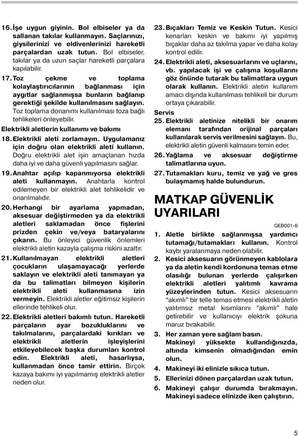 Toz çekme ve toplama kolaylaştırıcılarının bağlanması için aygıtlar sağlanmışsa bunların bağlanıp gerektiği şekilde kullanılmasını sağlayın.