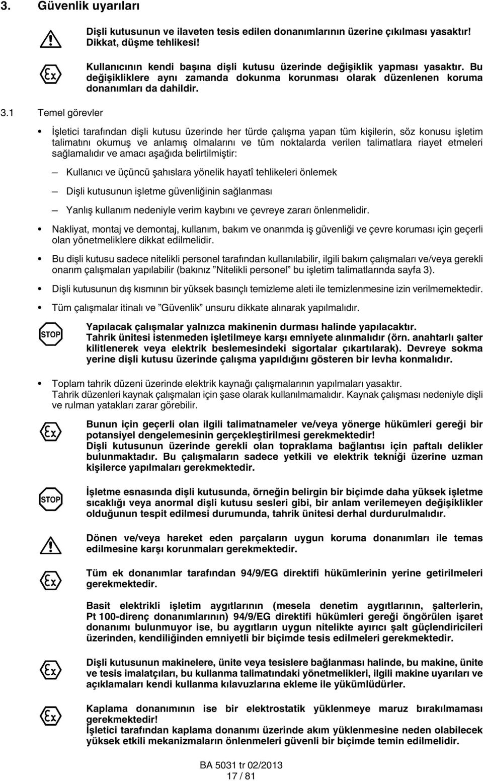 İşletici tarafından dişli kutusu üzerinde her türde çalışma yapan tüm kişilerin, söz konusu işletim talimatını okumuş ve anlamış olmalarını ve tüm noktalarda verilen talimatlara riayet etmeleri