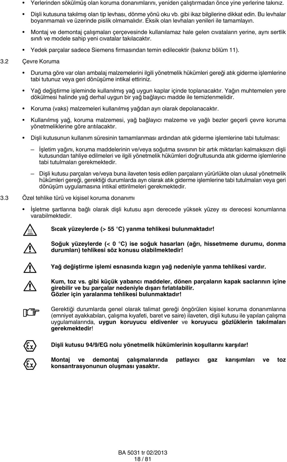 Montaj ve demontaj çalışmaları çerçevesinde kullanılamaz hale gelen cıvataların yerine, aynı sertlik sınıfı ve modele sahip yeni cıvatalar takılacaktır.