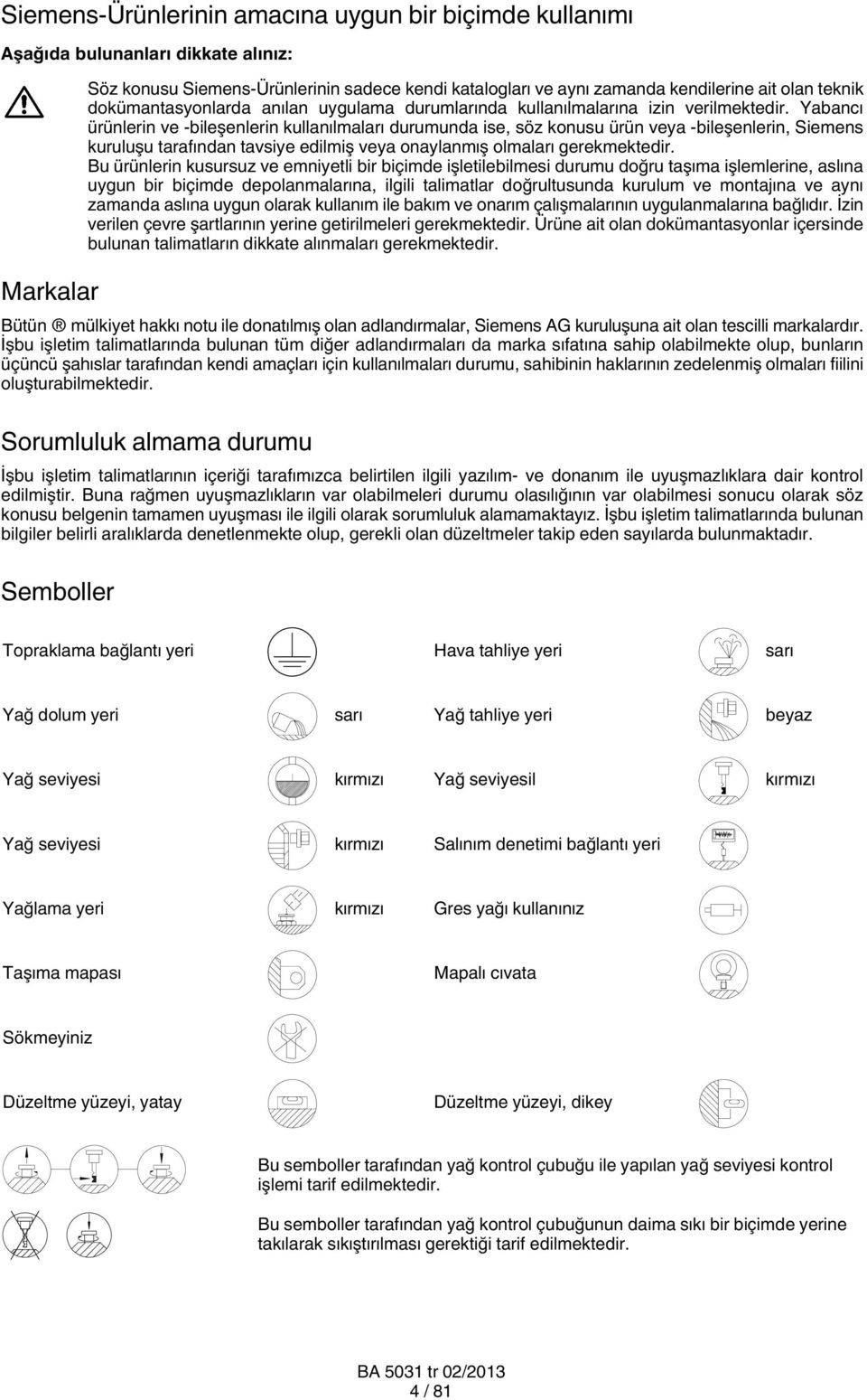 Yabancı ürünlerin ve -bileşenlerin kullanılmaları durumunda ise, söz konusu ürün veya -bileşenlerin, Siemens kuruluşu tarafından tavsiye edilmiş veya onaylanmış olmaları gerekmektedir.