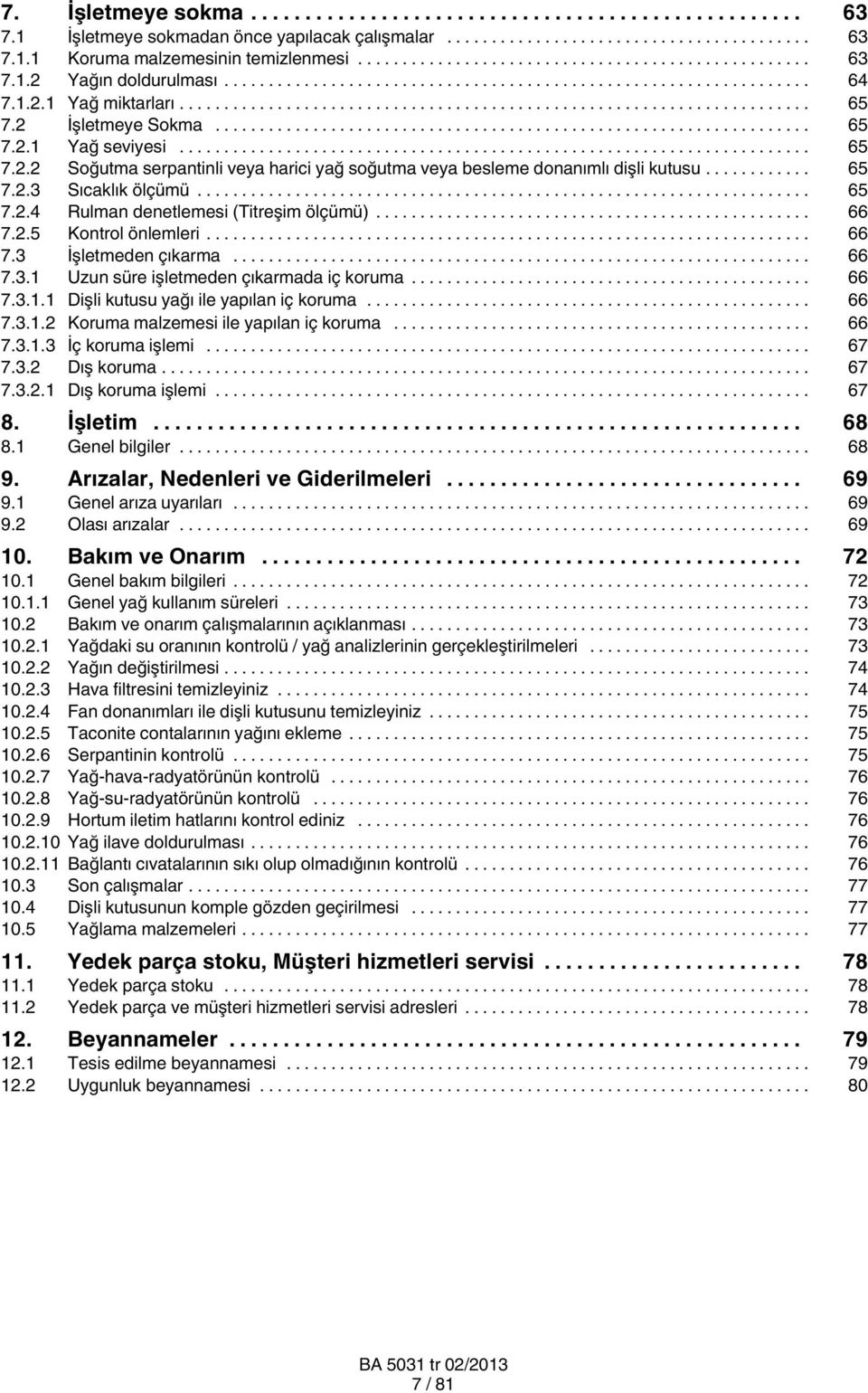 .. 66 7.2.5 Kontrol önlemleri... 66 7.3 İşletmeden çıkarma... 66 7.3.1 Uzun süre işletmeden çıkarmada iç koruma... 66 7.3.1.1 Dişli kutusu yağı ile yapılan iç koruma... 66 7.3.1.2 Koruma malzemesi ile yapılan iç koruma.