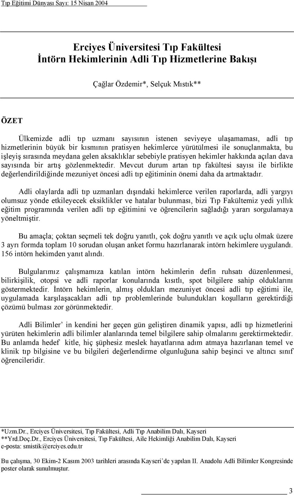 artış gözlenmektedir. Mevcut durum artan tıp fakültesi sayısı ile birlikte değerlendirildiğinde mezuniyet öncesi adli tıp eğitiminin önemi daha da artmaktadır.