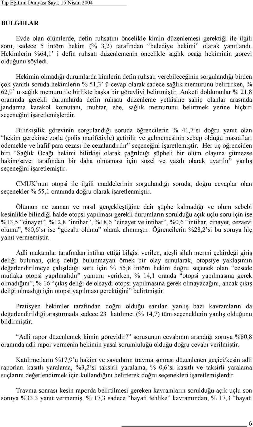 Hekimin olmadığı durumlarda kimlerin defin ruhsatı verebileceğinin sorgulandığı birden çok yanıtlı soruda hekimlerin % 51,3 ü cevap olarak sadece sağlık memurunu belirtirken, % 62,9 u sağlık memuru