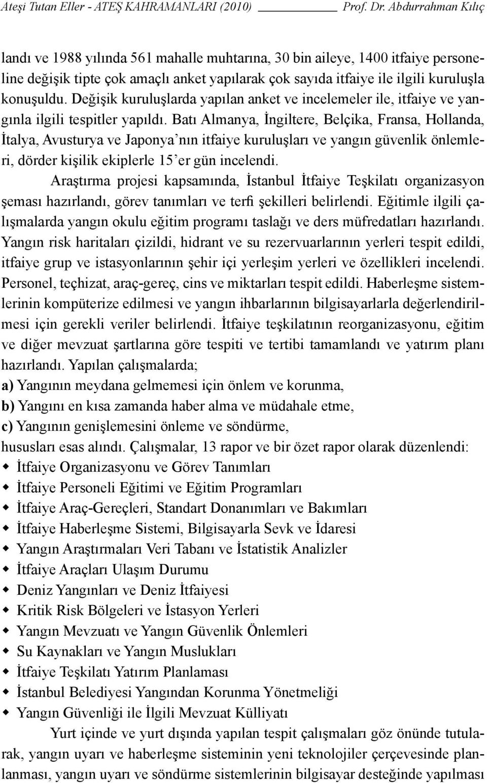 Batı Almanya, İngiltere, Belçika, Fransa, Hollanda, İtalya, Avusturya ve Japonya nın itfaiye kuruluşları ve yangın güvenlik önlemleri, dörder kişilik ekiplerle 15 er gün incelendi.