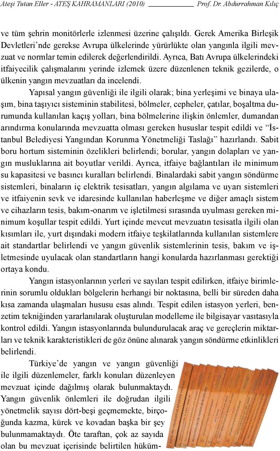 Ayrıca, Batı Avrupa ülkelerindeki itfaiyecilik çalışmalarını yerinde izlemek üzere düzenlenen teknik gezilerde, o ülkenin yangın mevzuatları da incelendi.