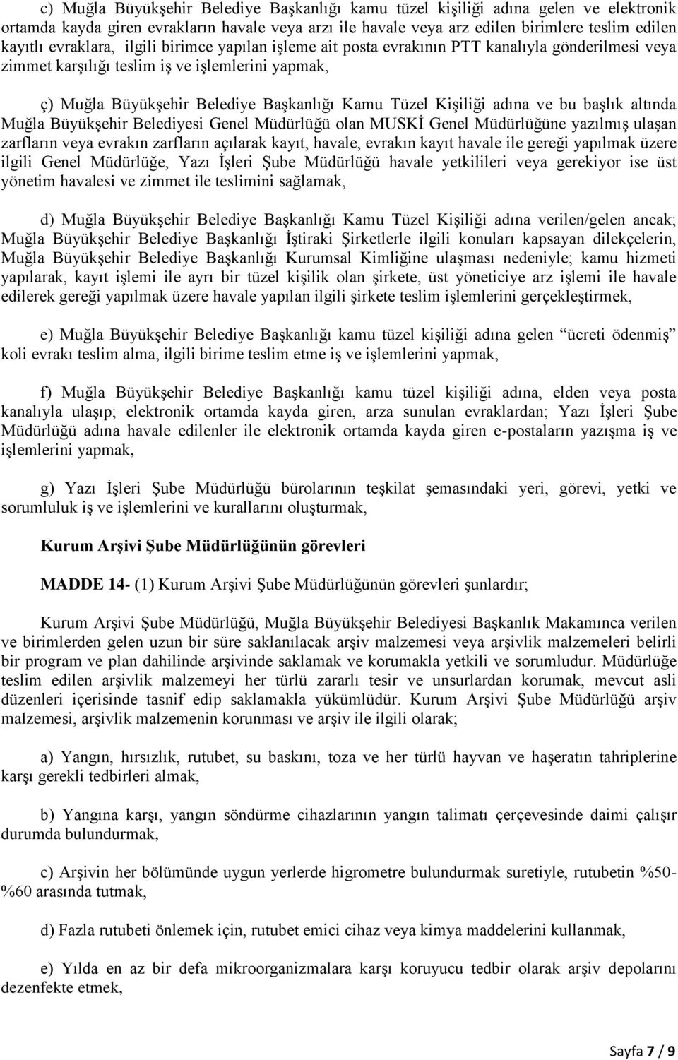 Kişiliği adına ve bu başlık altında Muğla Büyükşehir Belediyesi Genel Müdürlüğü olan MUSKİ Genel Müdürlüğüne yazılmış ulaşan zarfların veya evrakın zarfların açılarak kayıt, havale, evrakın kayıt