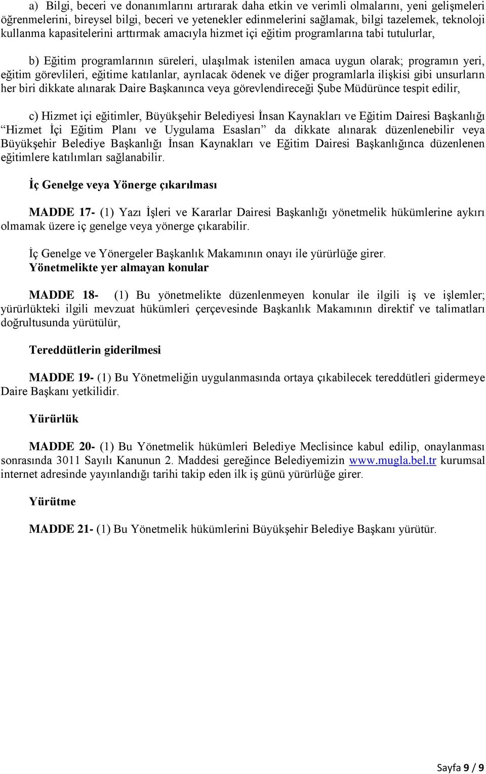 eğitime katılanlar, ayrılacak ödenek ve diğer programlarla ilişkisi gibi unsurların her biri dikkate alınarak Daire Başkanınca veya görevlendireceği Şube Müdürünce tespit edilir, c) Hizmet içi