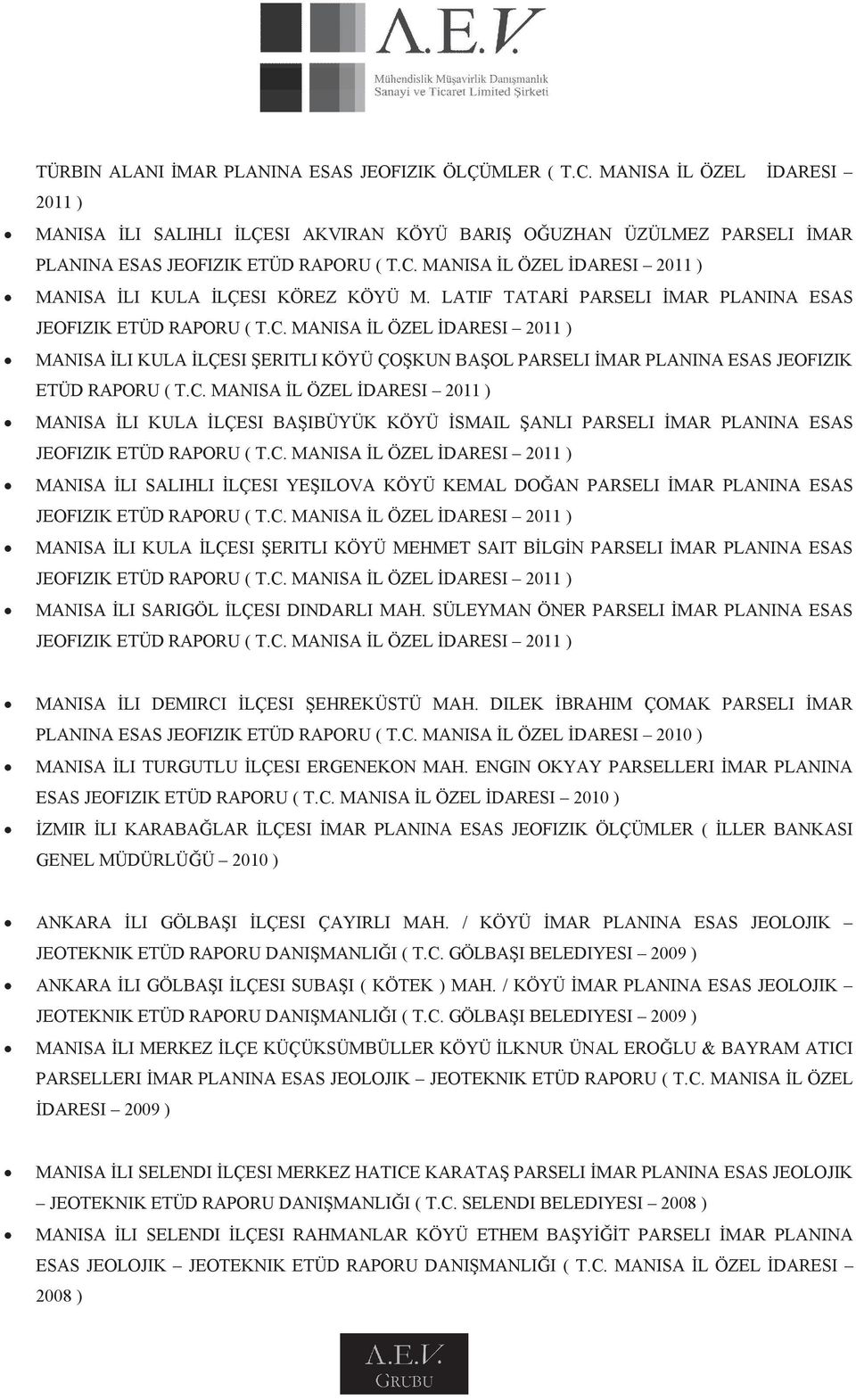 C. MANISA İL ÖZEL İDARESI 2011 ) MANISA İLI SALIHLI İLÇESI YEŞILOVA KÖYÜ KEMAL DOĞAN PARSELI İMAR PLANINA ESAS JEOFIZIK ETÜD RAPORU ( T.C. MANISA İL ÖZEL İDARESI 2011 ) MANISA İLI KULA İLÇESI ŞERITLI KÖYÜ MEHMET SAIT BİLGİN PARSELI İMAR PLANINA ESAS JEOFIZIK ETÜD RAPORU ( T.