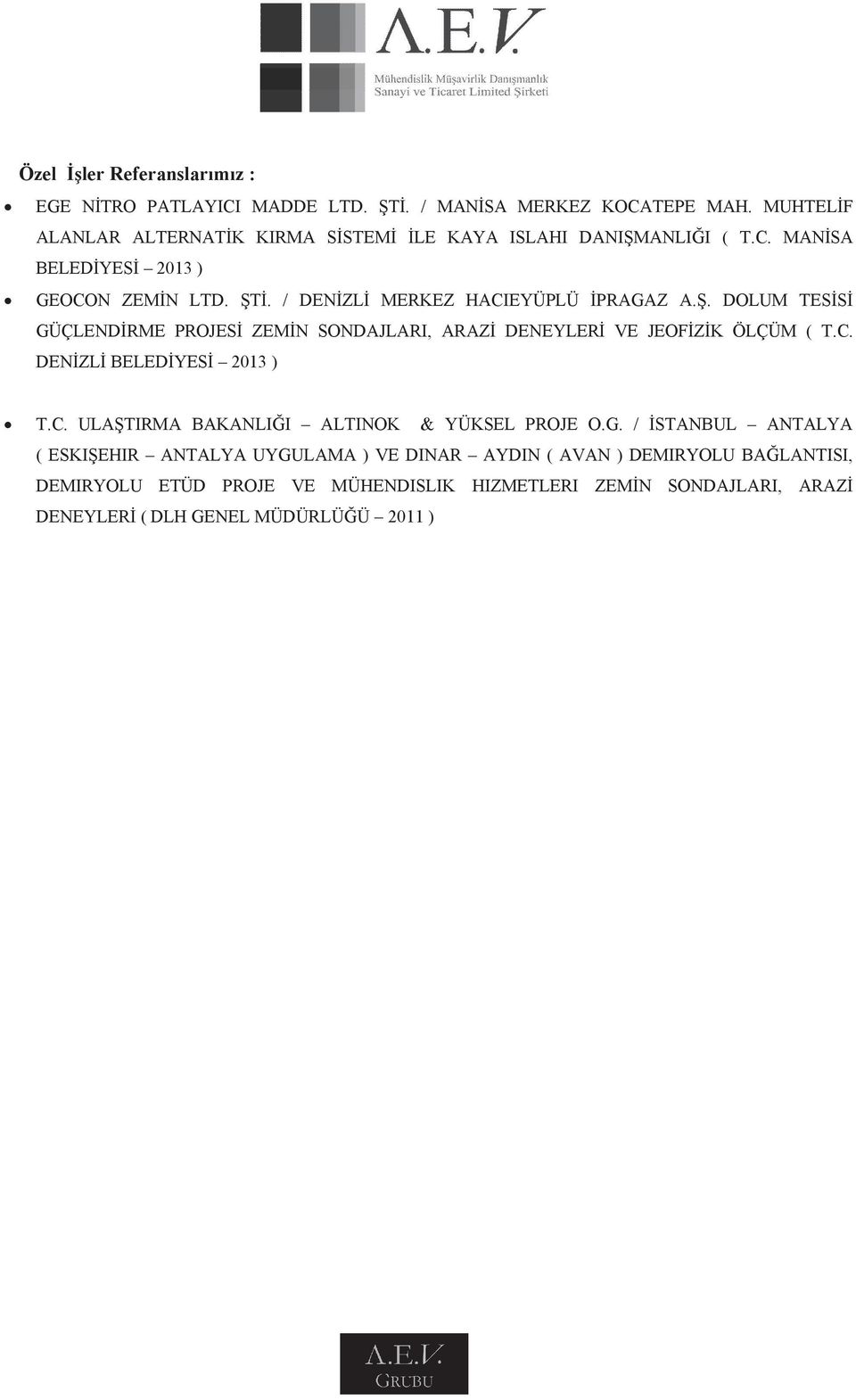 / DENİZLİ MERKEZ HACIEYÜPLÜ İPRAGAZ A.Ş. DOLUM TESİSİ GÜÇLENDİRME PROJESİ ZEMİN SONDAJLARI, ARAZİ DENEYLERİ VE JEOFİZİK ÖLÇÜM ( T.C. DENİZLİ BELEDİYESİ 2013 ) T.