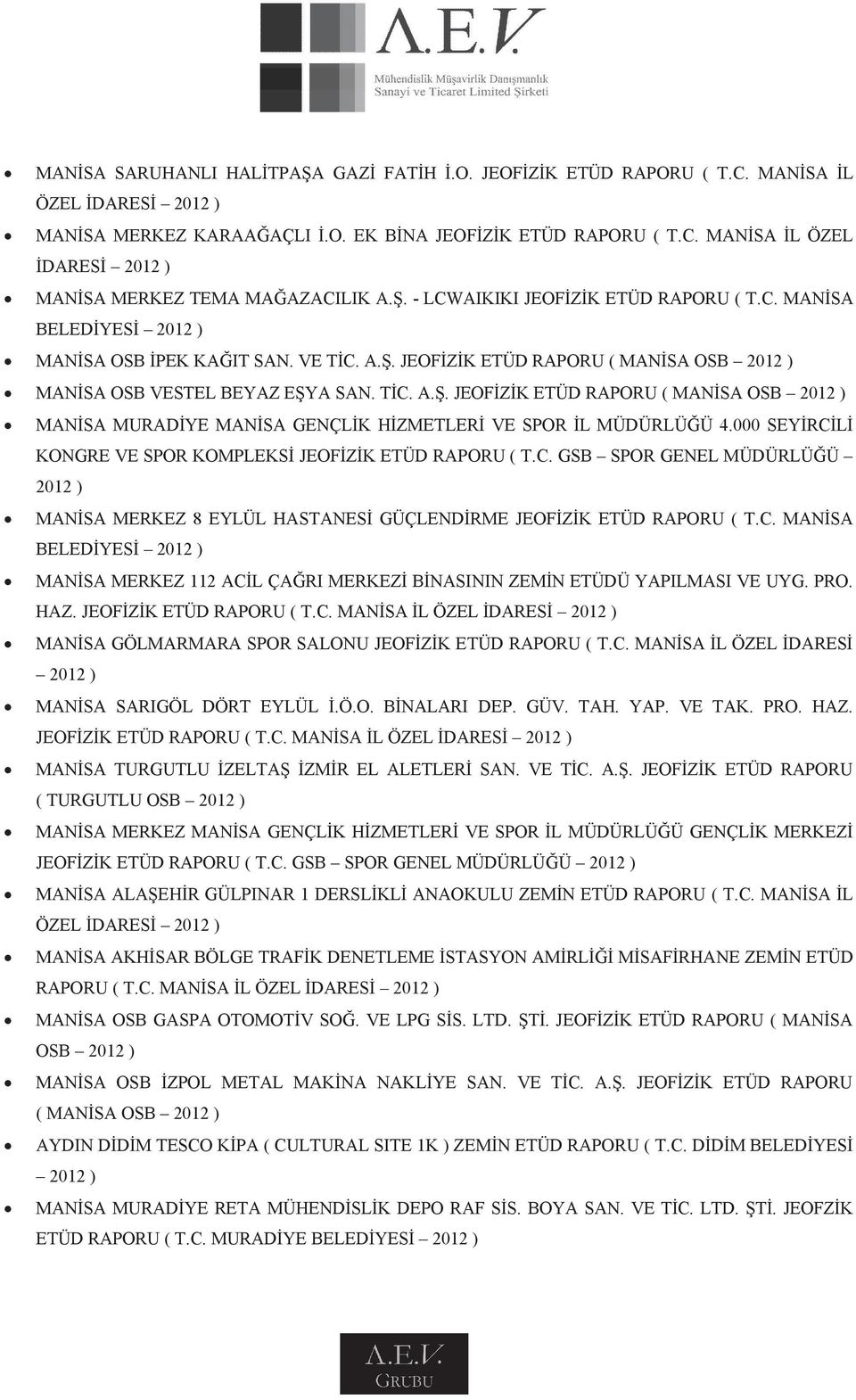 000 SEYİRCİLİ KONGRE VE SPOR KOMPLEKSİ JEOFİZİK ETÜD RAPORU ( T.C. GSB SPOR GENEL MÜDÜRLÜĞÜ 2012 ) MANİSA MERKEZ 8 EYLÜL HASTANESİ GÜÇLENDİRME JEOFİZİK ETÜD RAPORU ( T.C. MANİSA BELEDİYESİ 2012 ) MANİSA MERKEZ 112 ACİL ÇAĞRI MERKEZİ BİNASININ ZEMİN ETÜDÜ YAPILMASI VE UYG.