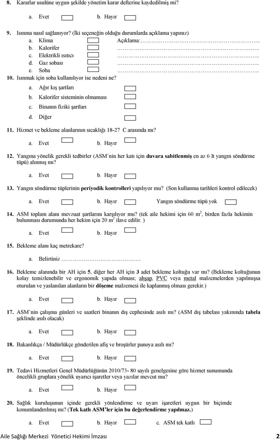 Hizmet ve bekleme alanlarının sıcaklığı 18-27 C arasında mı? 12. Yangına yönelik gerekli tedbirler (ASM nin her katı için duvara sabitlenmiş en az 6 lt yangın söndürme tüpü) alınmış mı? 13.