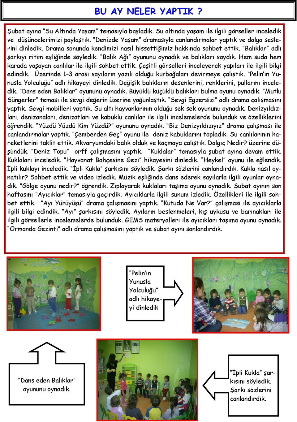 Balık Ağı oyununu oynadık ve balıkları saydık. Hem suda hem karada yaşayan canlılar ile ilgili sohbet ettik. Çeşitli görselleri inceleyerek yapıları ile ilgili bilgi edindik.