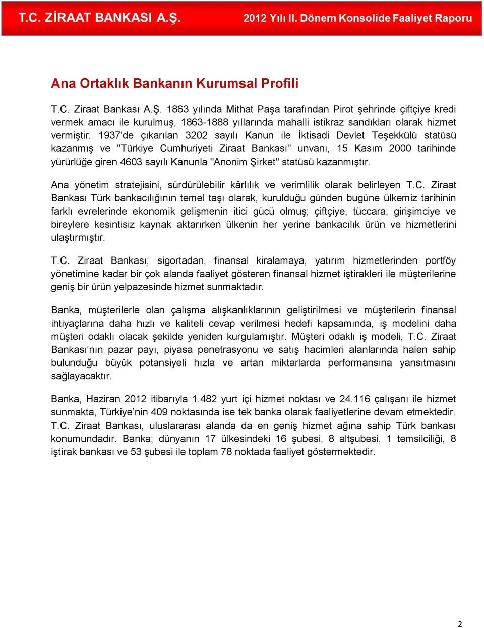 1937'de çıkarılan 3202 sayılı Kanun ile İktisadi Devlet Teşekkülü statüsü kazanmış ve "Türkiye Cumhuriyeti Ziraat Bankası" unvanı, 15 Kasım 2000 tarihinde yürürlüğe giren 4603 sayılı Kanunla "Anonim