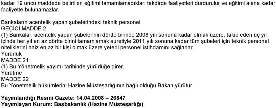 yıl en az dörtte birini tamamlamak suretiyle 2011 yılı sonuna kadar tüm şubeleri için teknik personel niteliklerini haiz en az bir kişi olmak üzere yeterli personel istihdamını sağlarlar.