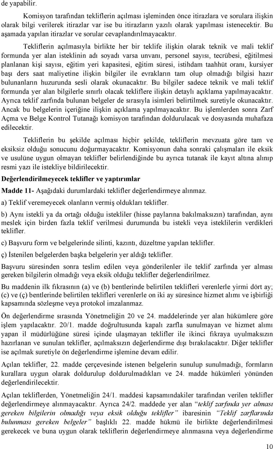 Tekliflerin açılmasıyla birlikte her bir teklife ilişkin olarak teknik ve mali teklif formunda yer alan isteklinin adı soyadı varsa unvanı, personel sayısı, tecrübesi, eğitilmesi planlanan kişi