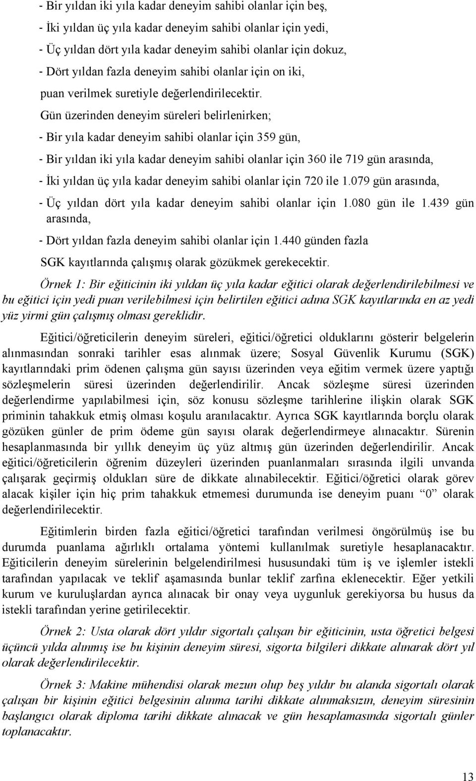 Gün üzerinden deneyim süreleri belirlenirken; Bir yıla kadar deneyim sahibi olanlar için 359 gün, Bir yıldan iki yıla kadar deneyim sahibi olanlar için 360 ile 719 gün arasında, İki yıldan üç yıla