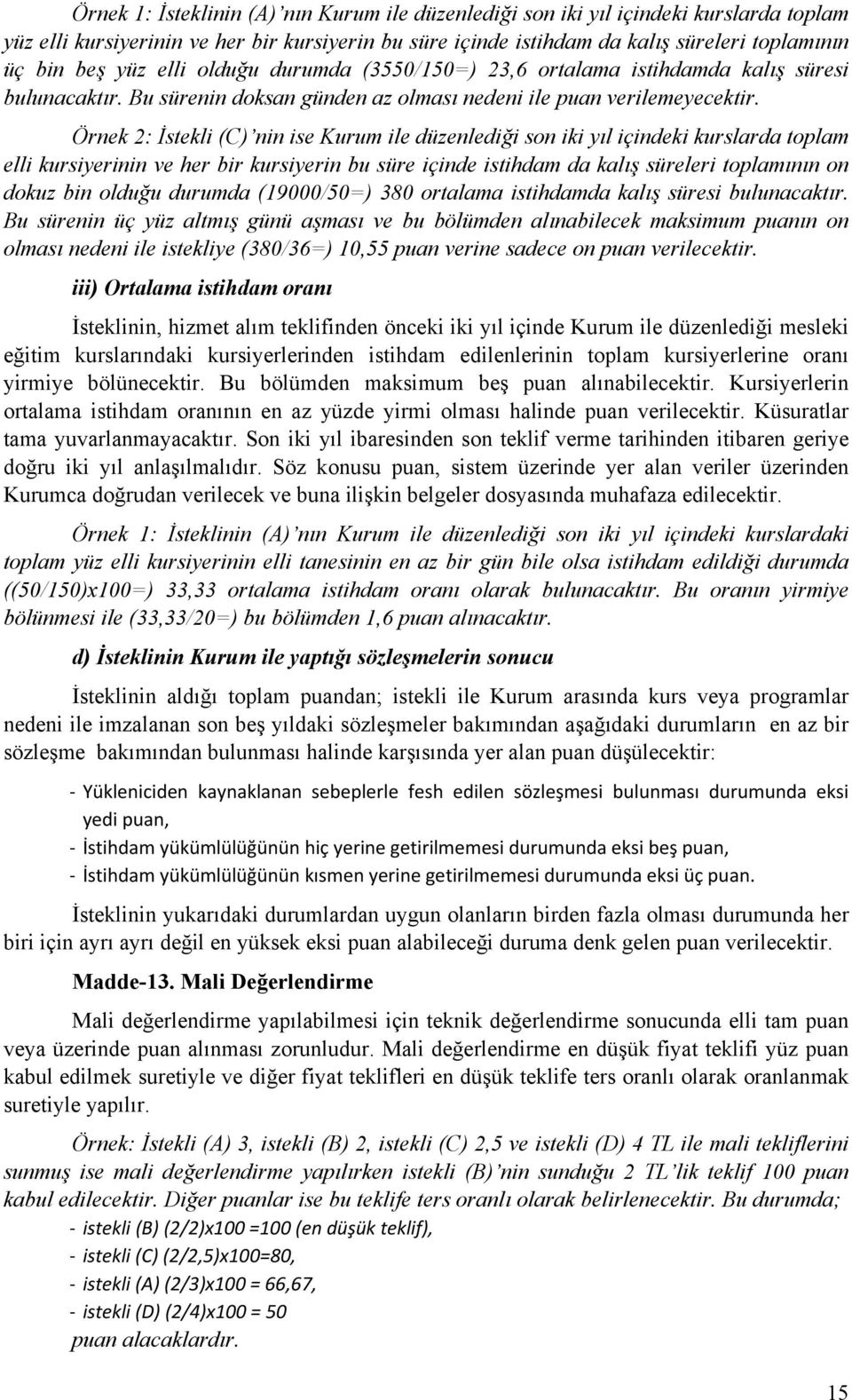 Örnek 2: İstekli (C) nin ise Kurum ile düzenlediği son iki yıl içindeki kurslarda toplam elli kursiyerinin ve her bir kursiyerin bu süre içinde istihdam da kalış süreleri toplamının on dokuz bin