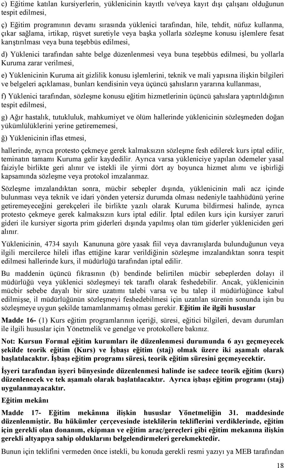 veya buna teşebbüs edilmesi, bu yollarla Kuruma zarar verilmesi, e) Yüklenicinin Kuruma ait gizlilik konusu işlemlerini, teknik ve mali yapısına ilişkin bilgileri ve belgeleri açıklaması, bunları